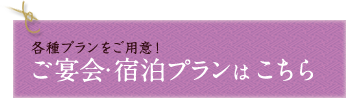 各種プランをご用意！ ご宴会・宿泊プランはこちら