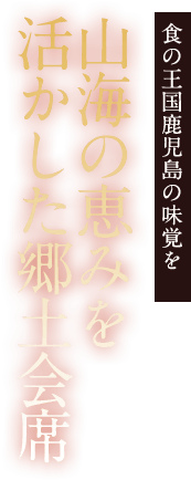 食の王国鹿児島の味覚を 山海の恵みを活かした郷土会席