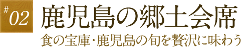 02.鹿児島の郷土会席　食の宝庫・鹿児島の旬を贅沢に味わう
