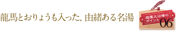 庭園大浴場のポイント06 龍馬とおりょうも入った、由緒ある名湯